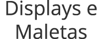 Displays e Maletas​​​